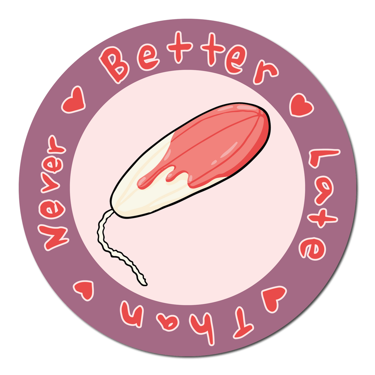 Small Circle Sticker with a bloody tampon in the middle and text saying Better Late Than Never around the outside with hearts separating each word