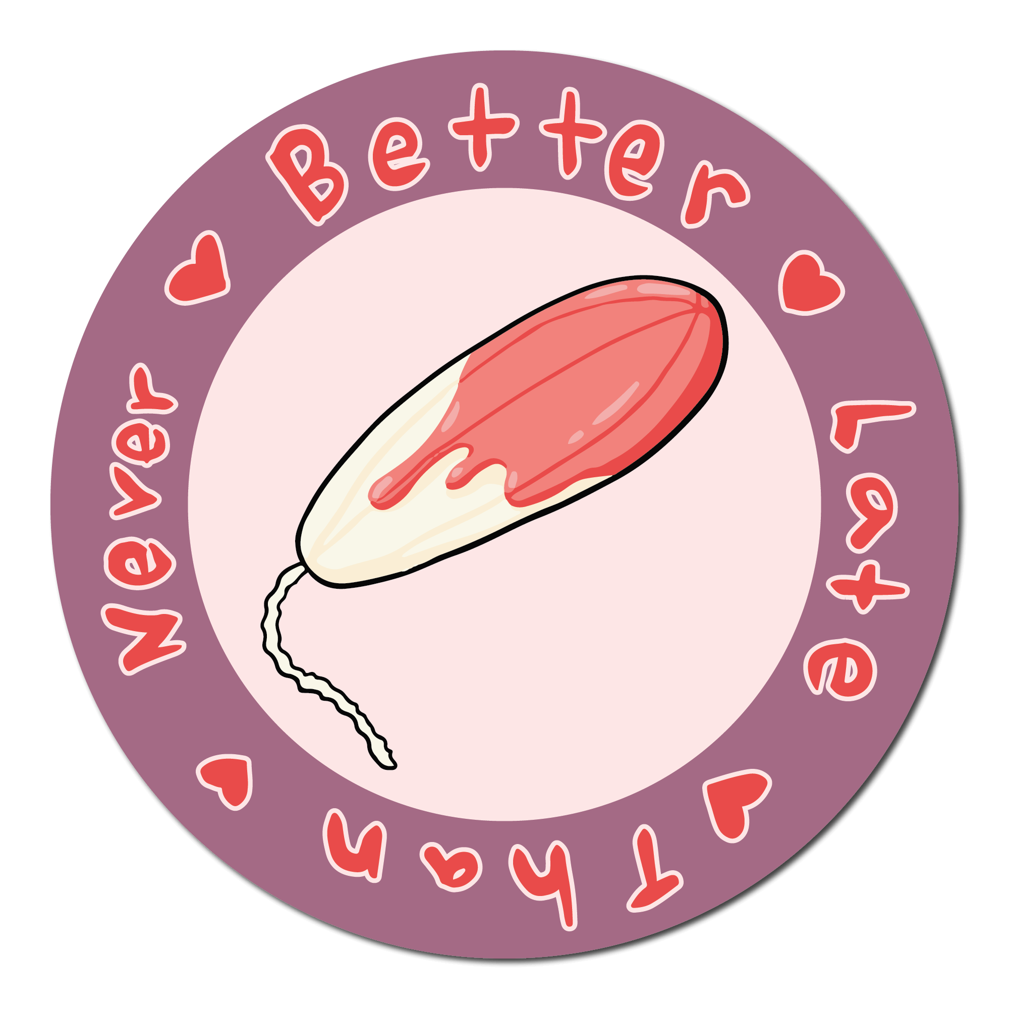 Small Circle Sticker with a bloody tampon in the middle and text saying Better Late Than Never around the outside with hearts separating each word