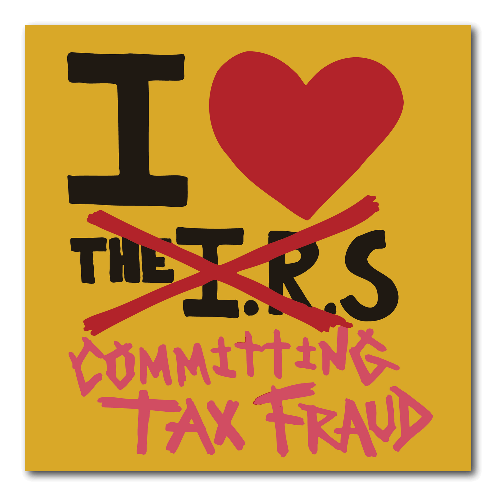 Small yellow sticker that I heart the IRS with the IRS crossed out and committing tax fraud written under