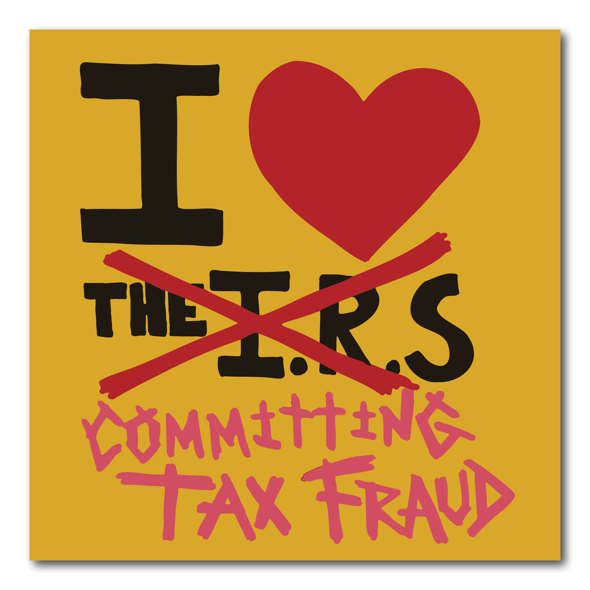 Small yellow sticker that I heart the IRS with the IRS crossed out and committing tax fraud written under